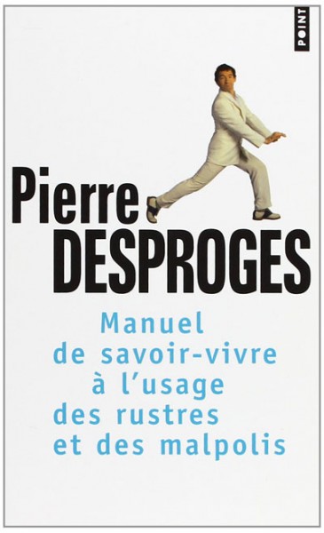 Manuel de savoir-vivre à l'usage des rustres et des malpolis - Pierre Desproges